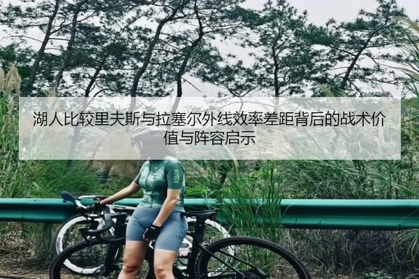 湖人比较里夫斯与拉塞尔外线效率差距背后的战术价值与阵容启示